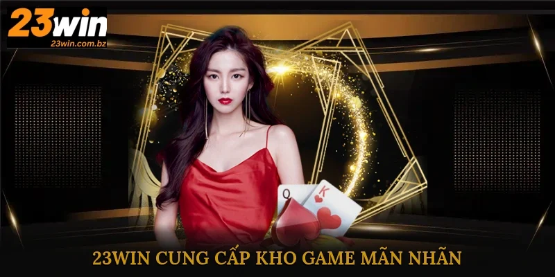 23Win cung cấp đến cho khách hàng kho game mãn nhãn, nội dung đa dạng 23Win cung cấp đến cho khách hàng kho game mãn nhãn, nội dung đa dạng
