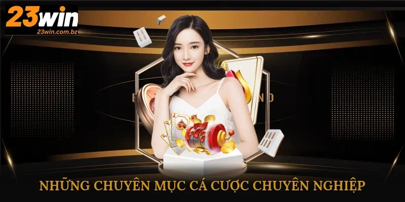 Những chuyên mục cá cược chuyên nghiệp đẳng cấp tại nền tảng 23Win Những chuyên mục cá cược chuyên nghiệp đẳng cấp tại nền tảng 23Win